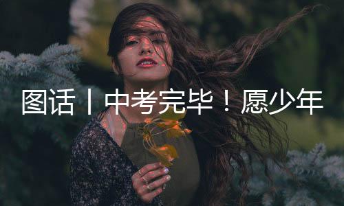 图话丨中考完毕！愿少年未来可期-PC28预测